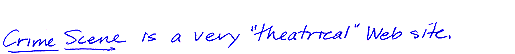 Crime Scene is a very
'theatrical' Web site.